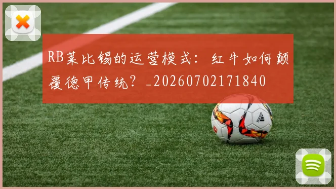 RB莱比锡的运营模式：红牛如何颠覆德甲传统？_20260702171840