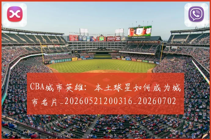 CBA城市英雄：本土球星如何成为城市名片_20260521200316_20260702194311