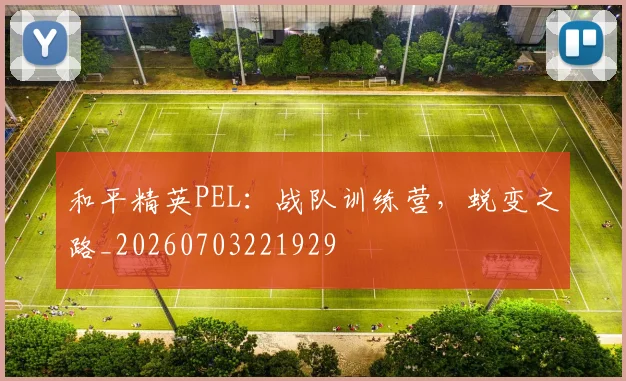 和平精英PEL:战队训练营,蜕变之路_20260703221929