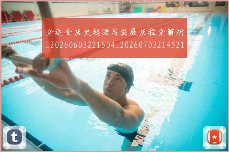全运会历史起源与发展历程全解析_20260603221504_20260703214521_20260718004046