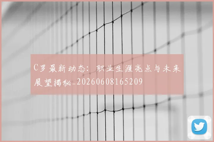 C罗最新动态：职业生涯亮点与未来展望揭秘_20260608165209