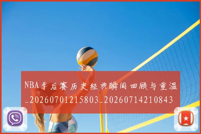 NBA季后赛历史经典瞬间回顾与重温_20260701215803_20260714210843