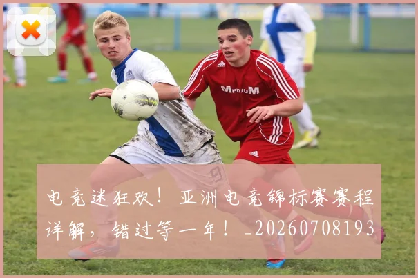 电竞迷狂欢！亚洲电竞锦标赛赛程详解，错过等一年！_20260708193710